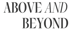 Schwarzer Text mit den Wörtern „ABOVE AND BEYOND“ in Großbuchstaben.