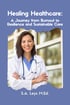 Healing Healthcare: A Journey from Burnout to Resilience and Sustainable Care. S.A. Leys M.Ed. Smiling doctor in lab coat.