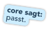 Hellblaue Sprechblase auf schwarzem Grund mit dem Text „core sagt: passt.“.