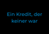 Ein Kredit, der keiner war.