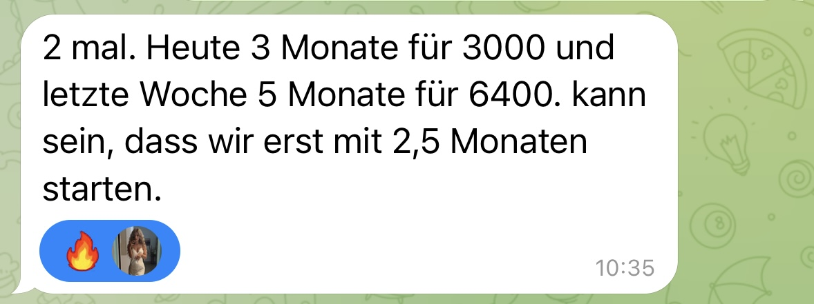 Nachricht: Heute 3 Monate für 3000 und letzte Woche 5 Monate für 6400
