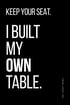 Schwarz-Wei ß Typografie Poster mit der Aussage „Keep Your Seat. I Built My Own Table“, linksbündig gesetzt mit vertikalem Schriftzug „The Lucky Rebel“.
