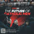 Heroic Men Convocation 2026: The Future of Catholic Men; June 26-28, University of Dallas.