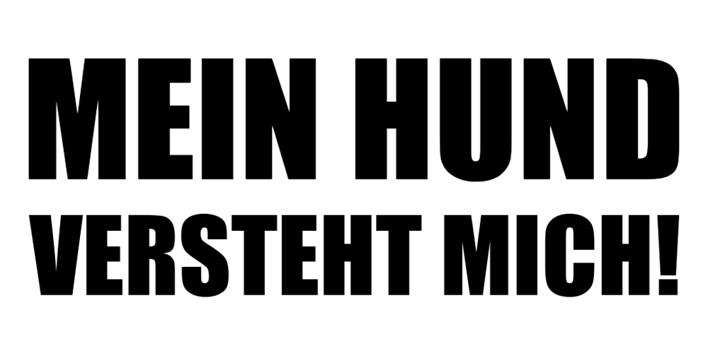 Schwarzer Text auf weißem Hintergrund: MEIN HUND VERSTEHT MICH!